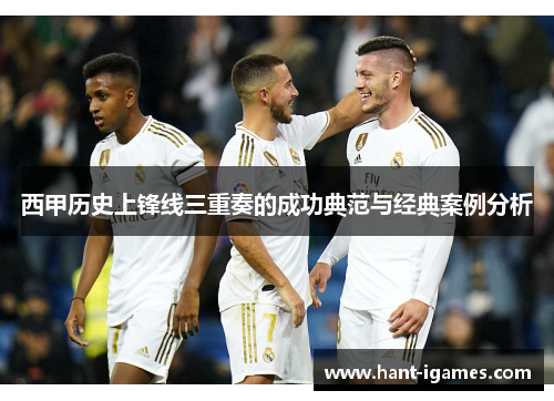 西甲历史上锋线三重奏的成功典范与经典案例分析 西甲历史上锋线三重奏的成功典范与经典案例分析