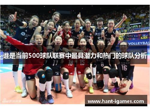 谁是当前500球队联赛中最具潜力和热门的球队分析 谁是当前500球队联赛中最具潜力和热门的球队分析