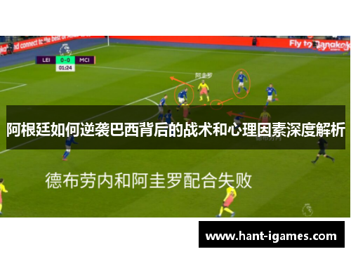 阿根廷如何逆袭巴西背后的战术和心理因素深度解析 阿根廷如何逆袭巴西背后的战术和心理因素深度解析