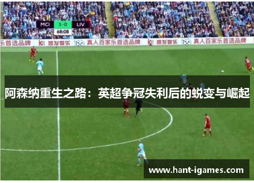 阿森纳重生之路：英超争冠失利后的蜕变与崛起